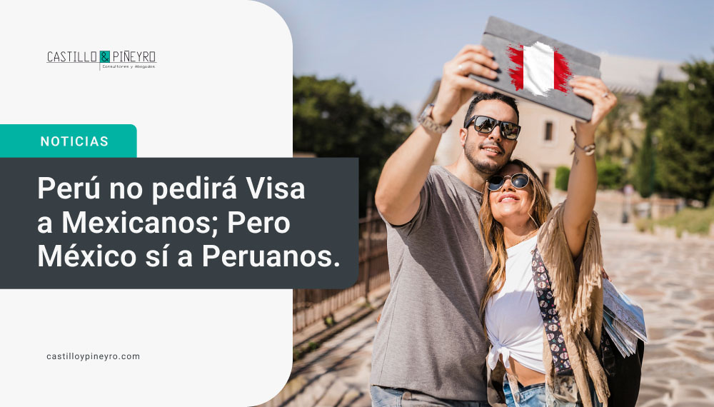 Perú no pedirá Visa a Mexicanos; Pero México sí a Peruanos. Castillo y Piñeyro